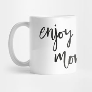 Enjoy Every Moment Mug